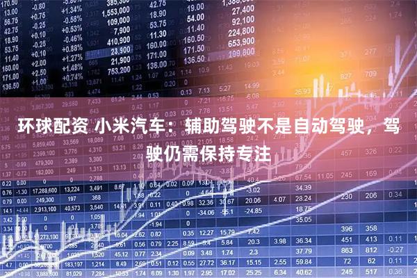 环球配资 小米汽车：辅助驾驶不是自动驾驶，驾驶仍需保持专注