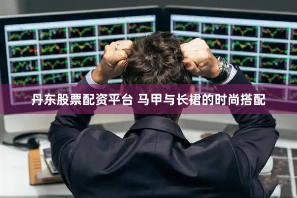 丹东股票配资平台 马甲与长裙的时尚搭配